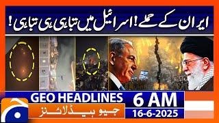 Israeli attacks, destruction everywhere : Headlines Geo News 6 AM (16th June 2025)