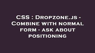 CSS : Dropzone.js - Combine with normal form - ask about positioning