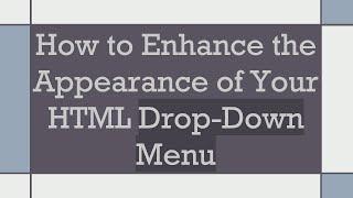 How to Enhance the Appearance of Your HTML Drop-Down Menu