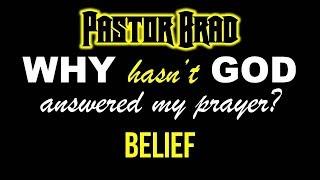 Why Hasn’t God Answered My Prayers?—Belief & Unbelief--Pastor Brad