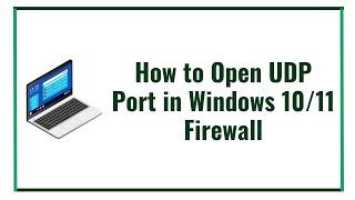 How to Open UDP Port in Windows 10/11 Firewall in 2023