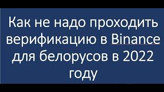 Как не надо проходить верификацию на Binance в 2022 году. Разбор ошибок для Беларуси