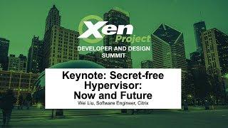 Keynote: Secret-free Hypervisor: Now and Future - Wei Liu, Software Engineer, Citrix