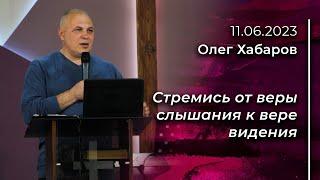 Олег Хабаров: Стремись от веры слышания к вере видения | 11.06.2023