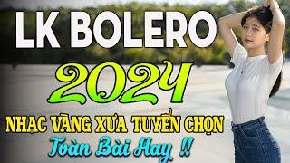 LK BOLERO 2024NHẠC TRỮ TÌNH BẤT HỦ HAY NHẤT TUYỂN CHỌN NHẠC VÀNG HẢI NGOẠI XƯA 2024