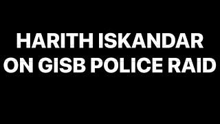 HARITH ISKANDAR ON GISB POLICE RAID