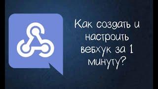 Как создать и настроить вебхук за 1 минуту?