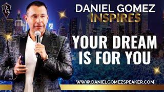 Daniel Gomez Inspires| Dallas Texas Motivational Keynote Speaker | Your Dream Is For  You