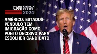 Américo: Estados-pêndulo têm imigração como ponto decisivo para escolher candidato | CNN NOVO DIA