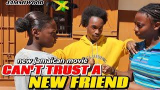 CANT  TRUST A  NEW  FRIEND    NEW JAMAICAN MOVIE 2024