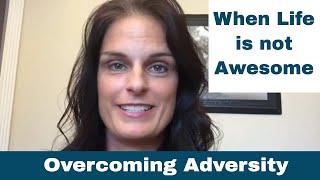 Overcoming Adversity: When Life is Not Awesome