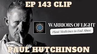 Paul Hutchinson: Warriors of Light - Plant Medicines to End Abuse @Liberatinghumanity