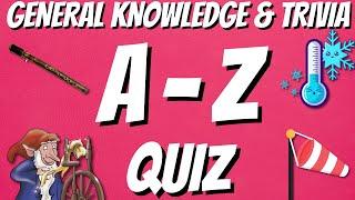 A-Z General Knowledge & Trivia Quiz, 26 Questions, Answers are in alphabetical order.