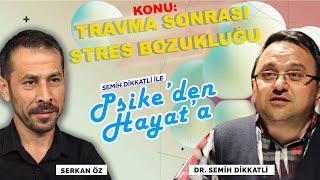 Travma Sonrası Stres Bozukluğu | Psike'den Hayata | Psikiyatrist Dr. Semih Dikkatli - Serkan Öz