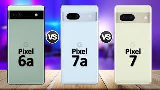 Google Pixel 7a VS Google Pixel 7 VS Google Pixel 6a