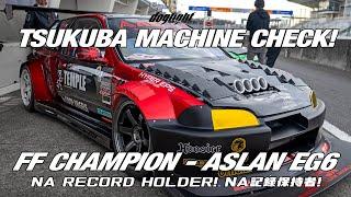 Tsukuba Machine Check! The Fastest NA Car at Tsukuba - ASLAN EG6 CIVIC