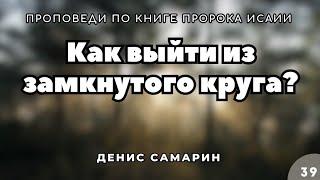 Как выйти из замкнутого круга | Самарин Денис