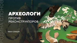 Археологи против реконструкторов. Иван Семьян. Родина слонов №290