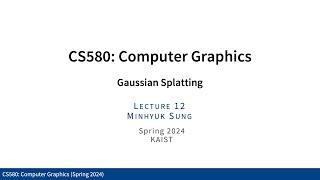 Lecture 12: Gaussian Splatting (KAIST CS580, Spring 2024)