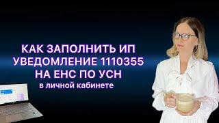 КАК ЗАПОЛНИТЬ УВЕДОМЛЕНИЕ ПО УСН 1110355 НА ЕНС В ЛИЧНОМ КАБИНЕТЕ ИП В 2024 ГОДУ