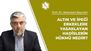 Altın ve ipeği erkeklere yasaklayan hadislerin hükmü nedir? | Prof. Dr. Abdulaziz Bayındır