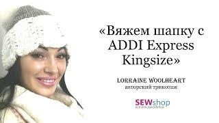 Вяжем шапку на ADDI Express Kingsize - ВЫИГРАЙ ВЯЗАЛЬНУЮ МАШИНУ от Lorraine