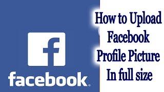 How To Upload Facebook Profile Picture In Full Size