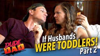 If husbands were toddlers: Part 2