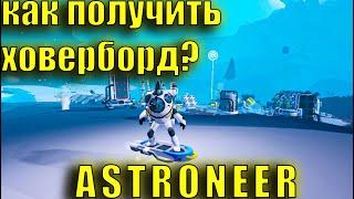 КАК ПОЛУЧИТЬ ХОВЕРБОРД (HOVERBOARD) В ASTRONEER ГАЙД