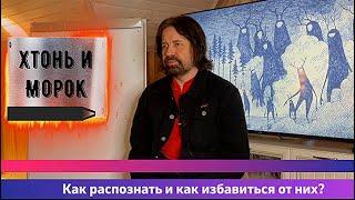 Хтонь и Морок. Как распознать и как избавиться от них?