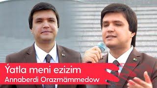 Annaberdi Orazmammedow - Yatla meni ezizim | 2024