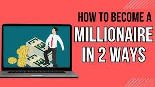 How To Be A Millionaire In 2 Ways