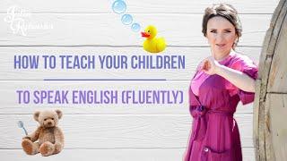 How  to teach your children to speak English | fluently | Professor Julia Rybinska