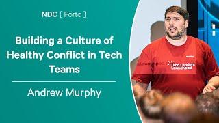 Building a Culture of Healthy Conflict in Tech Teams - Andrew Murphy - NDC Porto 2023