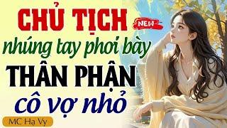 Truyện ngôn tình tổng tài: CHỦ TỊCH NHÚNG TAY PHƠI BÀY THÂN PHẬN CÔ VỢ NHỎ - Truyện Full