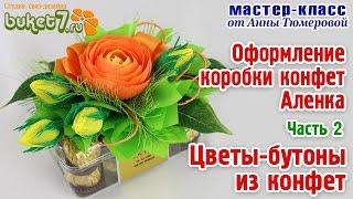 Анна Тюмерова "Оформление коробки конфет Аленка Часть 2 Цветы – бутоны из конфет