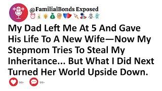 My Dad Left Me At 5 And Gave His Life To A New Wife—Now My Stepmom Tries To Steal My Inheritance...