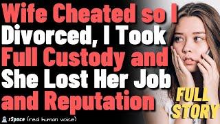 Wife cheated so I divorced, I took full custody and she lost her job and reputation