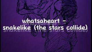 whatsaheart - snakelike (the stars collide) lyrics