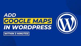 How To Add Google Maps In Wordpress [Easily]