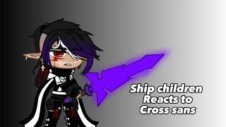 Ship children reacts to cross sans||part 9||+ Bonus video||