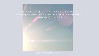 Reiki To Fill Up And Energize Your Chakras And Aura With Positive Energy And Good Vibes