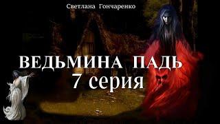 "ВЕДЬМИНА ПАДЬ"  7 серия (автор Светлана Гончаренко). Мистика. Истории на ночь.