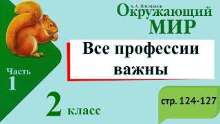 Все профессии важны. Окружающий мир. 2 класс, 1 часть. Учебник А. Плешаков стр. 124-127