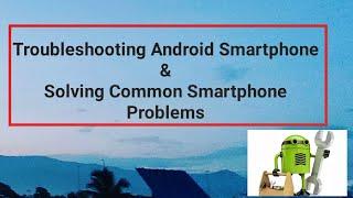 Troubleshooting Android Smartphone & Solving Common Smartphone Problems