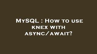 MySQL : How to use knex with async/await?