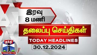 LIVE : இரவு 8 மணி தலைப்பு செய்திகள் (30-12-2024) | 8 PM Headlines | Thanthi TV | Today Headlines