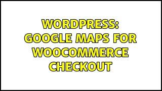 Wordpress: Google Maps for Woocommerce Checkout