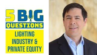 5 Big Questions:  Lighting Industry & Private Equity