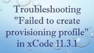 Troubleshooting "Failed to create provisioning profile" in xCode 11.3.1